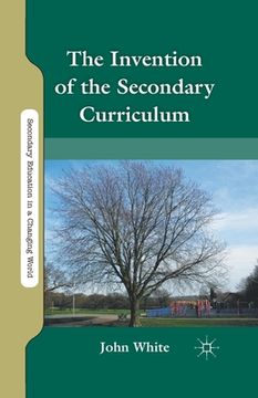 portada The Invention of the Secondary Curriculum (in English)