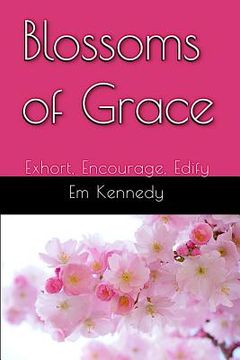 portada Blossoms of Grace: Exhort, Encourage, Edify (en Inglés)