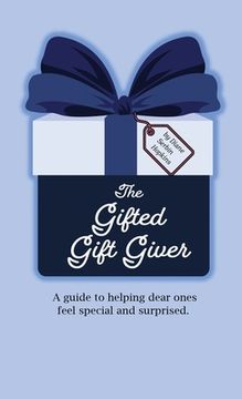 portada The Gifted Gift Giver: A guide to helping dear ones feel special and surprised. (en Inglés)
