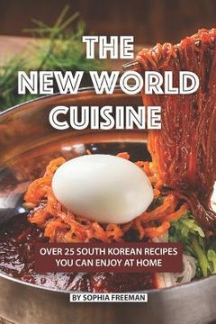 portada The New World Cuisine: Over 25 South Korean Recipes You Can Enjoy at Home