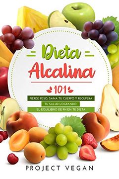 portada Dieta Alcalina 101: El Libro Completo Sobre la Dieta Alcalina Vegana Para Principiantes: Pierde Peso, Sana tu Cuerpo y Recupera tu Salud Logrando el Equilibrio de ph en tu Dieta
