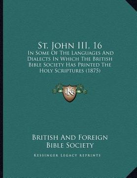 portada st. john iii, 16: in some of the languages and dialects in which the british bible society has printed the holy scriptures (1875) (en Inglés)