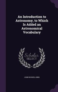 portada An Introduction to Astronomy, to Which Is Added an Astronomical Vocabulary (en Inglés)