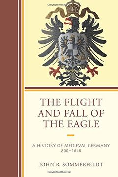 portada The Flight and Fall of the Eagle: A History of Medieval Germany 800-1648