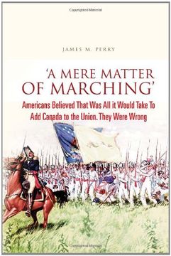 portada 'a Mere Matter of Marching': Americans Believed That was all it Would Take to add Canada to the Union. They Were Wrong (en Inglés)