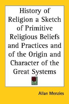 portada history of religion a sketch of primitive religious beliefs and practices and of the origin and character of the great systems (en Inglés)