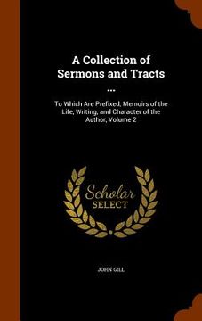 portada A Collection of Sermons and Tracts ...: To Which Are Prefixed, Memoirs of the Life, Writing, and Character of the Author, Volume 2
