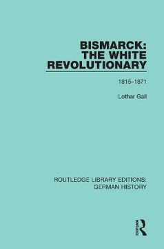 portada Bismarck: The White Revolutionary 1815-1871: Volume 1 1815-1871 (Routledge Library Editions: German History, Band 14) (en Inglés)