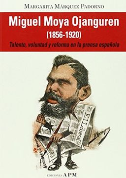 portada Miguel Moya Ojanguren (1856-1920): Talento, Voluntad Y Reforma En La Prensa Española
