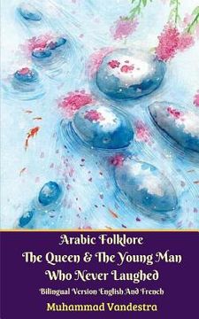 portada Arabic Folklore The Queen And The Young Man Who Never Laughed Bilingual Version English And French (en Inglés)