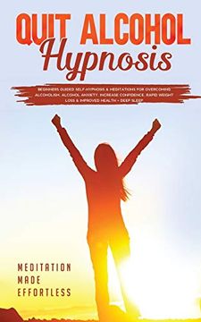 portada Quit Alcohol Hypnosis Beginners Guided Self-Hypnosis & Meditations for Overcoming Alcoholism, Alcohol Anxiety, Increase Confidence, Rapid Weight Loss & Improved Health + Deep Sleep (en Inglés)