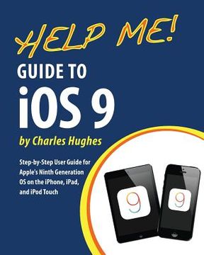 portada Help Me! Guide to iOS 9: Step-by-Step User Guide for Apple's Ninth Generation OS on the iPhone, iPad, and iPod Touch (in English)
