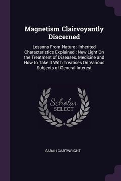 portada Magnetism Clairvoyantly Discerned: Lessons From Nature: Inherited Characteristics Explained: New Light On the Treatment of Diseases, Medicine and How (en Inglés)