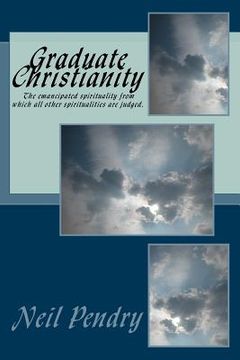 portada Graduate Christianity: The emancipated spirituality from which all other spiritualities are judged (en Inglés)