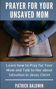 portada Prayer for Your Unsaved Mom: Learn how to Pray for Your Mom and Talk to Her about Salvation in Jesus Christ (en Inglés)