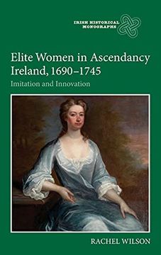 portada Elite Women in Ascendancy Ireland, 1690-1745: Imitation and Innovation (Irish Historical Monographs, 14) 