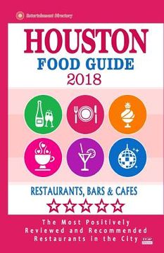 portada Houston Food Guide 2018: Guide to Eating in Houston City, Most Recommended Restaurants, Bars and Cafes for Tourists - Food Guide 2018 (en Inglés)