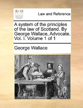 portada a system of the principles of the law of scotland. by george wallace, advocate. vol. i. volume 1 of 1 (en Inglés)