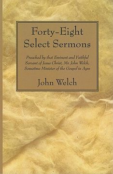 portada forty-eight select sermons: preached by that eminent and faithful servant of jesus christ, mr. john welch, sometime minister of the gospel in ayre (en Inglés)