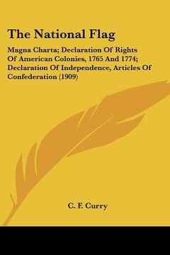 portada the national flag: magna charta; declaration of rights of american colonies, 1765 and 1774; declaration of independence, articles of conf (en Inglés)