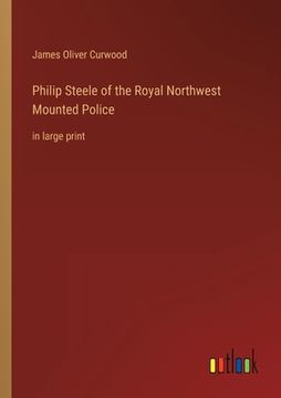 portada Philip Steele of the Royal Northwest Mounted Police: in large print (in English)