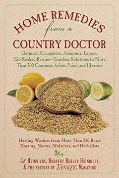portada Home Remedies From a Country Doctor: Oatmeal, Cucumbers, Ammonia, Lemon, Gin-Soaked Raisins: Timeless Solutions to More Than 200 Common Aches, Pains, and Illnesses (en Inglés)