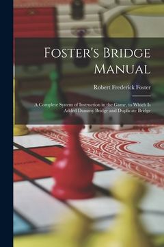 portada Foster's Bridge Manual: A Complete System of Instruction in the Game, to Which Is Added Dummy Bridge and Duplicate Bridge (en Inglés)