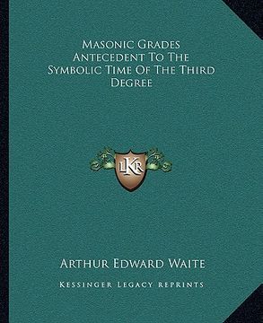portada masonic grades antecedent to the symbolic time of the third degree (in English)
