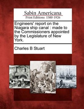 portada engineers' report on the niagara ship canal: made to the commissioners appointed by the legislature of new york. (en Inglés)