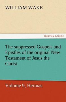 portada the suppressed gospels and epistles of the original new testament of jesus the christ, volume 9, hermas (en Inglés)