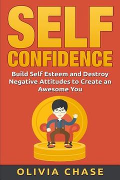 portada Self Confidence: Build Self Esteem and Destroy Negative Attitudes to Create an Awesome you (en Inglés)