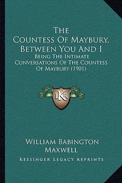 portada the countess of maybury, between you and i: being the intimate conversations of the countess of maybury (1901)
