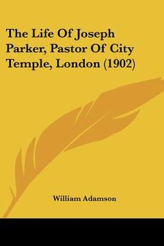 portada the life of joseph parker, pastor of city temple, london (1902) (in English)