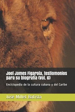 portada Joel James Figarola, testimonios para su biografía (Vol. 6): Enciclopedia de la cultura cubana y del Caribe (in Spanish)