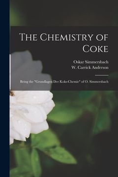 portada The Chemistry of Coke: Being the "Grundlagen Der Koks-chemie" of O. Simmersbach