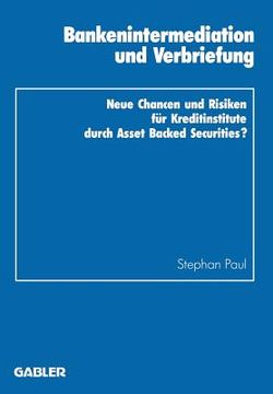 portada Bankenintermediation Und Verbriefung: Neue Chancen Und Risiken Für Kreditinstitute Durch Asset Backed Securities? (en Alemán)