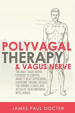 portada Polyvagal Therapy and Vagus Nerve: The Daily Vagus Nerve Exercises to Control Anxiety, Beat Depression, Overcome Trauma, Reduce the Chronic Illness, and Activate Your Emotional Intelligence. (en Inglés)