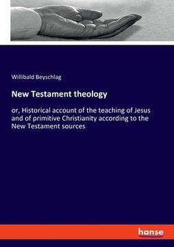 portada New Testament theology: or, Historical account of the teaching of Jesus and of primitive Christianity according to the New Testament sources