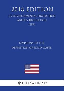 portada Revisions to the Definition of Solid Waste (US Environmental Protection Agency Regulation) (EPA) (2018 Edition) (en Inglés)