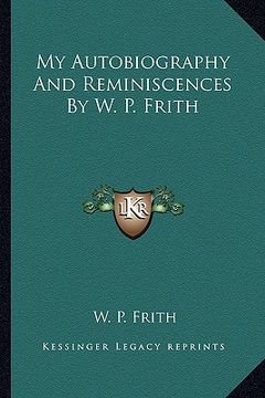 portada my autobiography and reminiscences by w. p. frith (in English)
