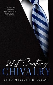 portada 21st Century Chivalry: A Guide to Timeless Gentleman's Elegance and Ethics (en Inglés)