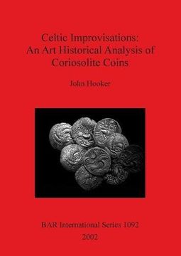 portada Celtic Improvisations: An Art Historical Analysis of Coriosolite Coins: An Art Historical Analysis of Coriosolite Coins (Coriosolites of Cotes and ... April 13-15, 2000 (BAR International Series)