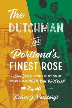 portada The Dutchman and Portland's Finest Rose: A Love Story Inspired by the Life of Football Legend Norm Van Brocklin (en Inglés)