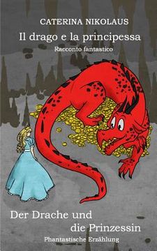 portada Il Drago E La Principessa - Racconto Fantastico: Der Drache Und Die Prinzessin - Phantastische Erzählung (in Italian)