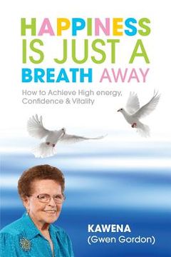 portada Happiness Is Just a Breath Away: How to Achieve High Energy Confidence & Vitality (in English)