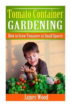 portada Tomato Container Gardening: How to Grow Tomatoes in Small Spaces (in English)
