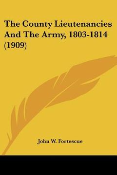 portada the county lieutenancies and the army, 1803-1814 (1909) (en Inglés)