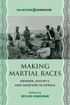 portada Making Martial Races: Gender, Society, and Warfare in Africa (War and Militarism in African History) (en Inglés)