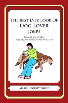 portada The Best Ever Book of Dog Lover Jokes: Lots and Lots of Jokes Specially Repurposed for You-Know-Who (en Inglés)