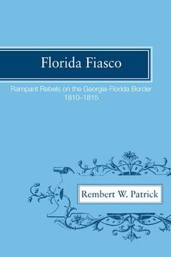 portada florida fiasco: rampant rebels on the georgia-florida border, 1810-1815 (en Inglés)
